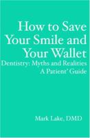 How to Save Your Smile and Your Wallet: Dentistry: Myths and Realities, A Patient'  Guide 141965327X Book Cover