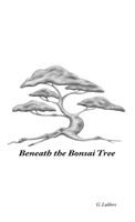 Beneath the Bonsai Tree: A Small Book of Poems 0578292181 Book Cover