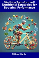 Triathlon Transformed! Nutritional Strategies for Boosting Performance B0CFMCD11J Book Cover