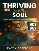 Thriving as a Sensitive Soul: Practical Strategies for Self-Protection, Energy Renewal, and Boundary Mastery B0G4WGKJGX Book Cover