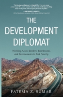 The Development Diplomat: Working Across Borders, Boardrooms, and Bureaucracies to End Poverty 1636764959 Book Cover