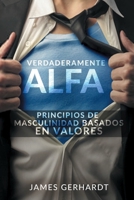 Verdaderamente Alfa: Principios de Masculinidad Basados en Valores (Spanish Edition) 1951725751 Book Cover