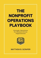 The Nonprofit Operations Playbook: Understanding Nonprofit Operations for Mission-Driven Organizations 130411337X Book Cover