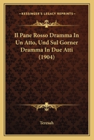 Il Pane Rosso Dramma In Un Atto, Und Sul Gorner Dramma In Due Atti (1904) 1160880689 Book Cover