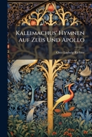 Kallimachus' Hymnen Auf Zeus Und Apollo: Zwei Momente Im Leben Des Ptolemaeus Philadelphus 1149725699 Book Cover