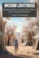 Wisdom Lighthouse: Guiding Modern Minds with Ancient Psychological Beacons B0DS6FLRV1 Book Cover