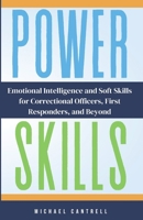 POWER SKILLS: Emotional Intelligence and Soft Skills for Correctional Officers, First Responders, and Beyond B0F6LRW46F Book Cover