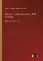 Discours et plaidoyers politiques de M. Gambetta: Deuxième partie - Tome 3 3385019389 Book Cover