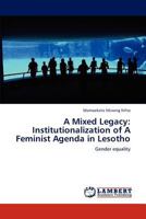 A Mixed Legacy: Institutionalization of A Feminist Agenda in Lesotho: Gender equality 3846543608 Book Cover