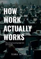 How Work Actually Works: Why Doing Everything Right Still Isn't Enough 1105802248 Book Cover