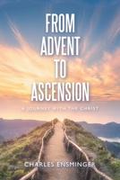 From Advent to Ascension: A Journey With the Christ 166427085X Book Cover