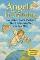 Angels in training and other divine mistakes that explain why your life is a mess B0FBMBRX88 Book Cover