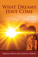 What Dreams Have Come: Loving Through The Veil 0982820135 Book Cover