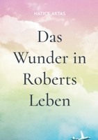 Das Wunder in Roberts Leben: wie Robert seine persönlichen Krise auf wundersame Weise bewältigt (German Edition) 3748116608 Book Cover