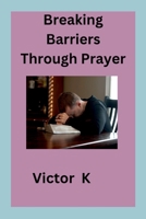 Breaking Barriers Through Prayer 7522083869 Book Cover