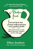 Mother Food: A Breastfeeding Diet Guide with Lactogenic Foods and Herbs - Build Milk Supply, Boost Immunity, Lift Depression, Detox, Lose Weight, Optimize a Baby's IQ, and Reduce Colic and Allergy 0979599504 Book Cover