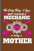 The only thing I love more than being a Mechanic is being a Mother: Machinist Mechanical notebooks gift (6x9) Dot Grid notebook to write in 109896005X Book Cover