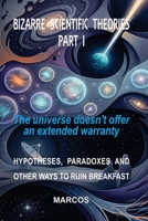 BIZARRE SCIENTIFIC THEORIES – PART I: The universe doesn't offer an extended warranty B0HBLN2N3S Book Cover
