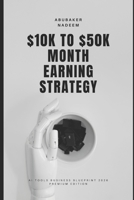 $10k to $50k/Month earning strategy using artificial intelligence B0GT466YHW Book Cover