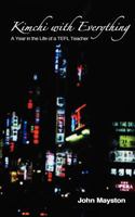 Kimchi with Everything: A Year in the Life of a Tefl Teacher 1907986103 Book Cover