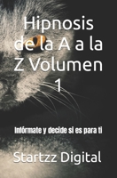 Hipnosis de la A a la Z Volumen 1: Infórmate y decide si es para ti B0C52HPNBD Book Cover