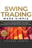 Swing Trading Made Simple: Beginners Guide to the Best Strategies, Tools and Tactics to Profit from Outstanding Short-Term Trading Opportunities on Stock Market, Options, Forex, and Crypto 1953693466 Book Cover