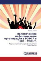 Политические неформальные организации в РСФСР в 1987 – 1990 гг.: Подпольная многопартийность эпохи Перестройки. 3843303142 Book Cover