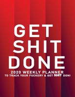 Get Shit Done: 2020 Weekly Monthly Planner To Track Your Fuckery And Get Shit Done - Agenda Calendar (Weekly Daily) Swear Word Personal Organizer Progress ... List, Trackers, Notes And Funny Weekly Re 1678680540 Book Cover