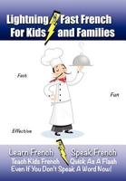 Lightning-Fast French for Kids and Families: Learn French, Speak French, Teach Kids French - Quick As A Flash, Even If You Don't Speak A Word Now! 1470138816 Book Cover
