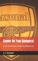 Come On You Gunners!: A Fan’s Brief History of Arsenal Football Club B0CJ465Y59 Book Cover