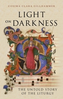 Light on Darkness: The Untold Story of the Liturgy 1836390432 Book Cover