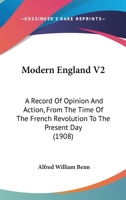 Modern England - A Record of Opinion and Action From the Time of the French Revolution to the Present Day - Vol II 1147227454 Book Cover