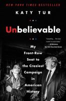 Unbelievable: My Front-Row Seat to the Craziest Campaign in American History 0062684930 Book Cover