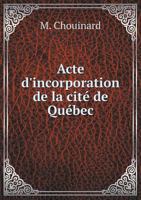 Acte D'Incorporation de La Cite de Quebec 5519285314 Book Cover