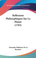 Reflexions Philosophiques Sur Le Plaisir (1783) 1162367547 Book Cover