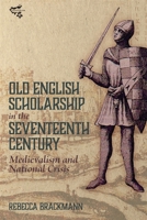 Old English Scholarship in the Seventeenth Century: Medievalism and National Crisis 1843846527 Book Cover