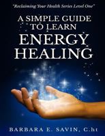 A Simple Guide to Learn Energy Healing: Reclaim Your Health by Awakening Self-Healing 0615943535 Book Cover