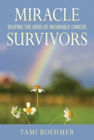 Miracle Survivors: Beating the Odds of Incurable Cancer 1629145696 Book Cover