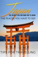Japan: Japan Travel Guide: The 30 Best Tips for Your Trip to Japan - The Places You Have to See 1544746253 Book Cover