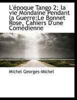 L'�poque Tango 2; La Vie Mondaine Pendant La Guerre: Le Bonnet Rose, Cahiers d'Une Com�dienne 1115314084 Book Cover