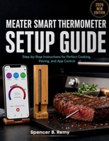 Meater Smart Thermometer Setup Guide: Step-by-Step Instructions for Perfect Cooking, Pairing, and App Control B0H1XF7TLJ Book Cover