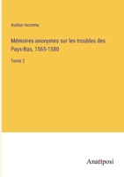 Mémoires anonymes sur les troubles des Pays-Bas, 1565-1580: Tome 2 3382712326 Book Cover