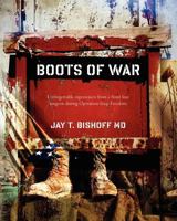 Boots of War: Unforgettable experiences from a front line surgeon during Operation Iraqi Freedom 1461116813 Book Cover