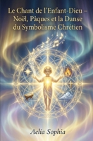 Le Chant de l’Enfant-Dieu – Noël, Pâques et la Danse du Symbolisme Chrétien: Une lecture contemplative des grands mystères chrétiens, de la Nativité à l’Ascension (French Edition) B0GF9MLLHS Book Cover
