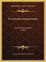 De Autoribus Interpretandis: Sive De Exercitatione (1582) 1169516076 Book Cover