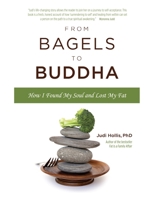 From Bagels to Buddha: How I Found My Soul and Lost My Fat 1936290812 Book Cover