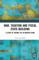 War, Taxation and Fiscal State-Building: A Study of Income Tax in Modern China 1032672021 Book Cover