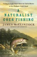 A Naturalist Goes Fishing: Casting in Fragile Waters from the Gulf of Mexico to New Zealand's South Island 1137279907 Book Cover