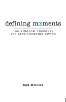 Defining Moments: 100 Kingdom Thoughts For Life-Changing Living 1088682499 Book Cover