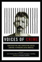 Voices of Crime: Constructing and Contesting Social Control in Modern Latin America 0816533040 Book Cover